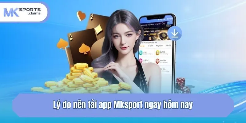 Lý do nên tải app Mksport ngay hôm nay