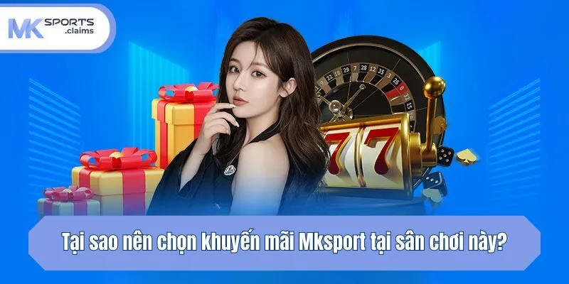 Tại sao nên chọn khuyến mãi Mksport tại sân chơi này?